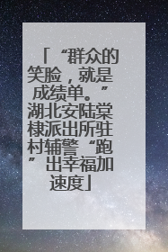 “群众的笑脸，就是成绩单。”湖北安陆棠棣派出所驻村辅警“跑”出幸福加速度