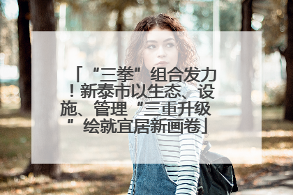 “三拳”组合发力！新泰市以生态、设施、管理“三重升级”绘就宜居新画卷