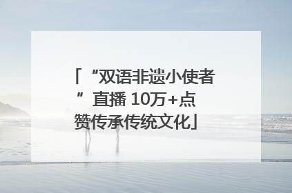 “双语非遗小使者”直播 10万+点赞传承传统文化
