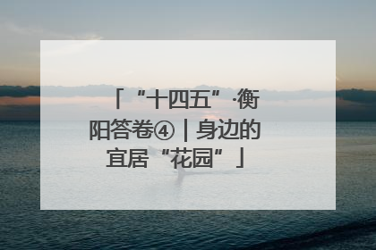 “十四五”·衡阳答卷④｜身边的宜居“花园”
