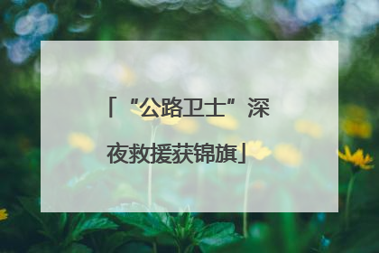 “公路卫士”深夜救援获锦旗
