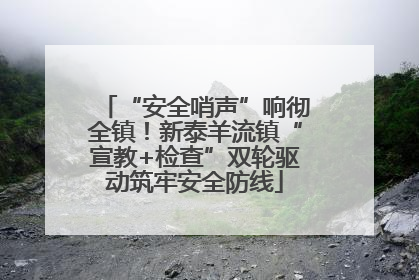 “安全哨声”响彻全镇！新泰羊流镇“宣教+检查”双轮驱动筑牢安全防线