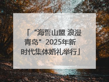 “海誓山盟 浪漫青岛”2025年新时代集体婚礼举行