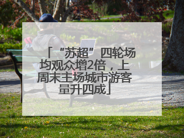 “苏超”四轮场均观众增2倍，上周末主场城市游客量升四成