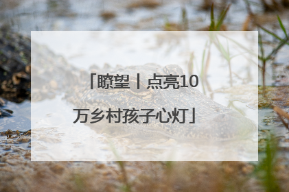 瞭望丨点亮10万乡村孩子心灯