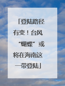 登陆路径有变！台风“蝴蝶”或将在海南这一带登陆