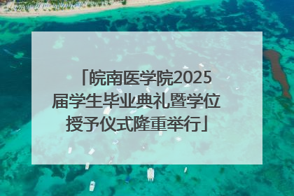 皖南医学院2025届学生毕业典礼暨学位授予仪式隆重举行