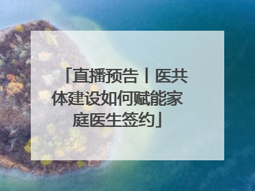 直播预告丨医共体建设如何赋能家庭医生签约