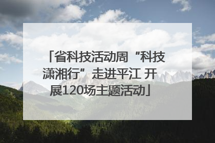 省科技活动周“科技潇湘行”走进平江 开展120场主题活动