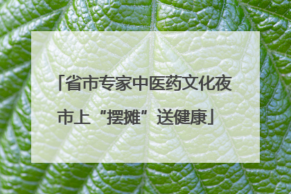省市专家中医药文化夜市上“摆摊”送健康