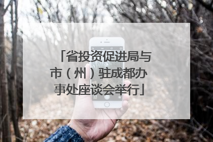 省投资促进局与市（州）驻成都办事处座谈会举行