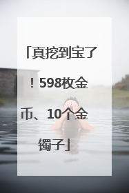真挖到宝了！598枚金币、10个金镯子