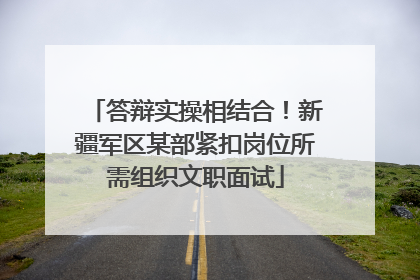 答辩实操相结合！新疆军区某部紧扣岗位所需组织文职面试