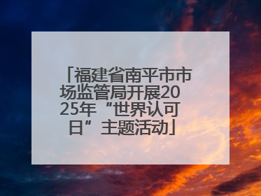 福建省南平市市场监管局开展2025年“世界认可日”主题活动