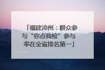福建漳州：群众参与“你点我检”参与率在全省排名第一