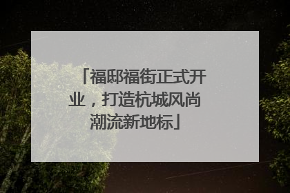 福邸福街正式开业，打造杭城风尚潮流新地标