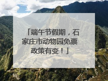 端午节假期，石家庄市动物园免票政策有变！
