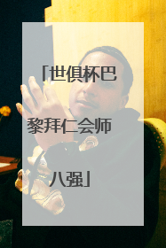 世俱杯巴黎拜仁会师八强