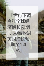世行下调今年全球经济增长预期，大幅下调美国增长预期至1.4%