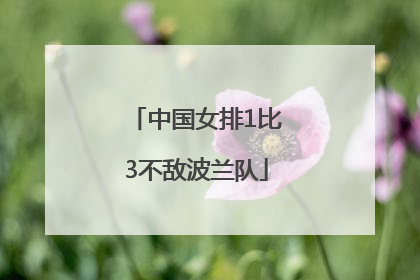 中国女排1比3不敌波兰队