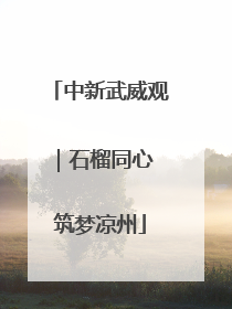 中新武威观｜石榴同心 筑梦凉州