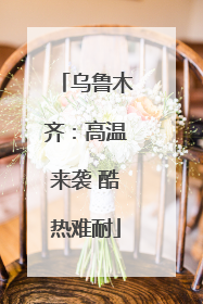 乌鲁木齐：高温来袭 酷热难耐