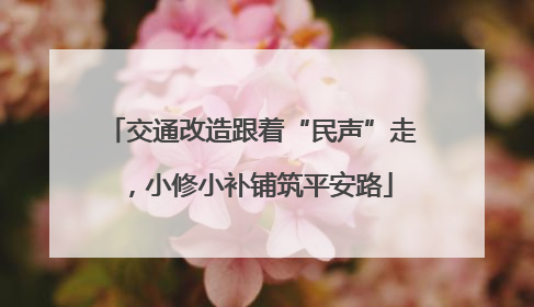 交通改造跟着“民声”走，小修小补铺筑平安路