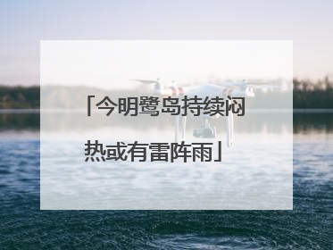 今明鹭岛持续闷热或有雷阵雨