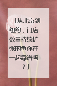 从北京到纽约，门店数量持续扩张的鱼你在一起靠谱吗？