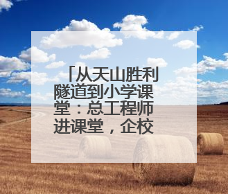 从天山胜利隧道到小学课堂：总工程师进课堂，企校共建点亮强国梦想
