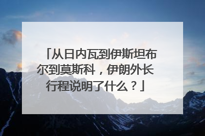 从日内瓦到伊斯坦布尔到莫斯科，伊朗外长行程说明了什么？
