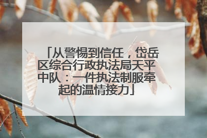 从警惕到信任，岱岳区综合行政执法局天平中队：一件执法制服牵起的温情接力