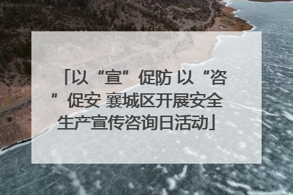 以“宣”促防 以“咨”促安 襄城区开展安全生产宣传咨询日活动