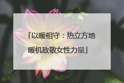 以暖相守：热立方地暖机致敬女性力量