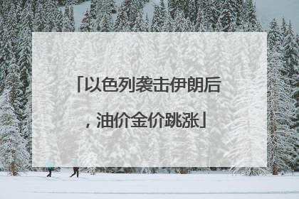 以色列袭击伊朗后，油价金价跳涨
