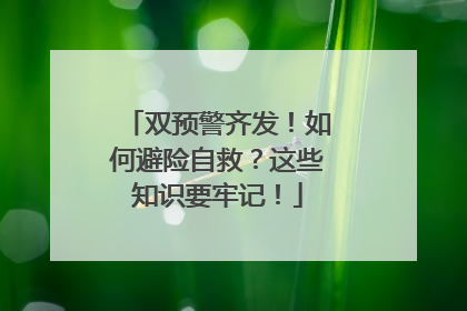 双预警齐发！如何避险自救？这些知识要牢记！