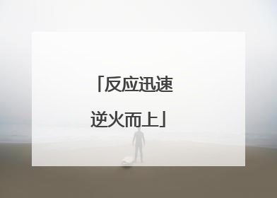 反应迅速 逆火而上