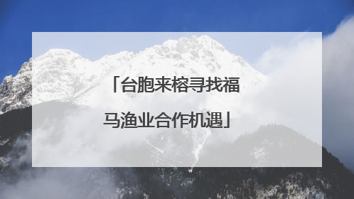 台胞来榕寻找福马渔业合作机遇