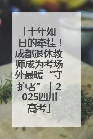 十年如一日的牵挂！成都退休教师成为考场外最暖“守护者”｜2025四川高考