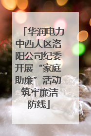 华润电力中西大区洛阳公司纪委开展“家庭助廉”活动 筑牢廉洁防线