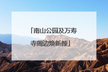 南山公园及万寿寺周边焕新颜