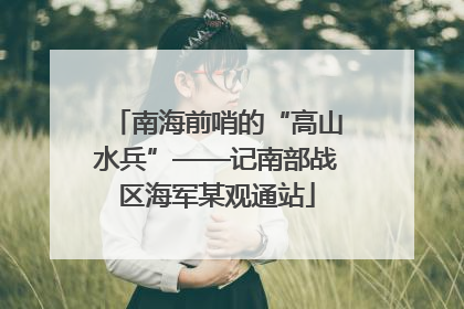 南海前哨的“高山水兵”——记南部战区海军某观通站