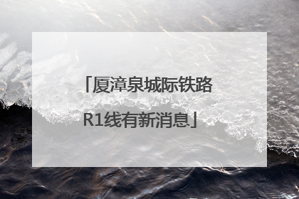 厦漳泉城际铁路R1线有新消息