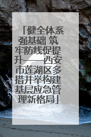 健全体系强基础 筑牢防线促提升——西安市莲湖区多措并举构建基层应急管理新格局