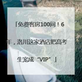 免费客房100间！6年，洛川这家酒店把高考生宠成“VIP”