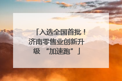 入选全国首批！济南零售业创新升级 “加速跑”