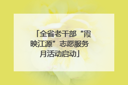 全省老干部“霞映江源”志愿服务月活动启动