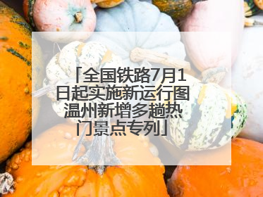 全国铁路7月1日起实施新运行图 温州新增多趟热门景点专列