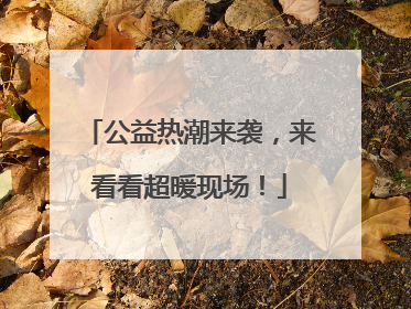 公益热潮来袭，来看看超暖现场！