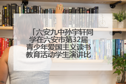 六安九中孙宇轩同学在六安市第32届青少年爱国主义读书教育活动学生演讲比赛中荣获一等奖